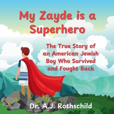 My Zayde is a Superhero: The True Story of an American Jewish Boy Who Survived and Fought Back - A J Rothschild - cover