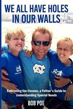 We All Have Holes in Our Walls: Embracing the Unseen, A Father's Guide to Understanding Special Needs
