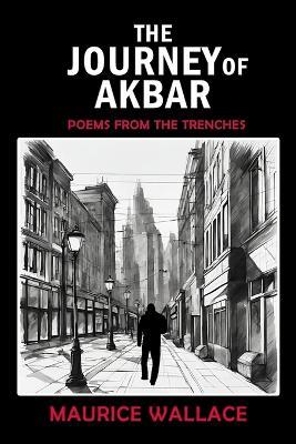 The Journey of Akbar: Poems from the Trenches - Maurice Wallace - cover