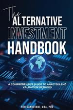 The Alternative Investment Handbook, A Comprehensive Guide to Analysis and Valuation Methods