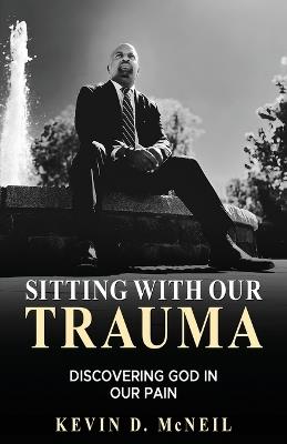 Sitting With Our Trauma: Discovering God in Our Pain - Kevin McNeil - cover