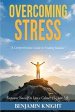 Overcoming Stress: A Comprehensive Guide to Finding Balance
