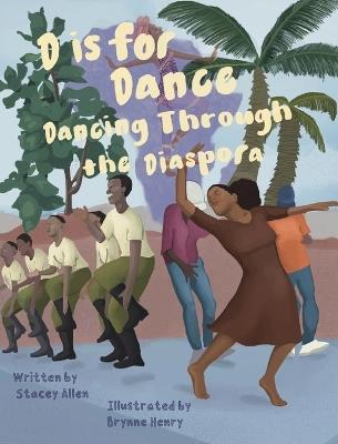 D is for Dance: Dancing Through the Diaspora: Dancing Through the Diaspora: Dancing Through the Diaspora - Stacey Allen - cover