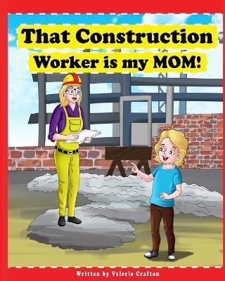 That Construction Worker is My Mom - Valerie Crafton - cover