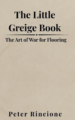 The Little Greige Book: The Art of War for Flooring - Peter S Rincione - cover