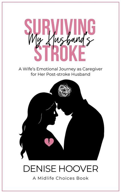 Surviving My Husband's Stroke: A Wife's Emotional Journey as Caregiver for Her Post-stroke Husband - Denise Hoover - cover