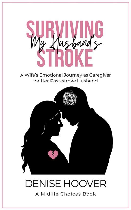 Surviving My Husband's Stroke: A Wife's Emotional Journey as Caregiver for Her Post-stroke Husband - Denise Hoover - cover