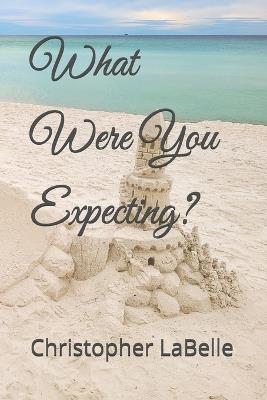 What Were You Expecting? - Christopher LaBelle - cover
