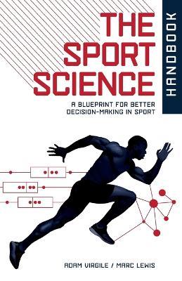 The Sport Science Handbook: A Blueprint for Better Decision-making in Sport - Marc Lewis,Adam Virgile - cover