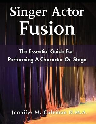 Singer Actor Fusion: The Essential Guide For Performing A Character On Stage - Jennifer M Coleman - cover