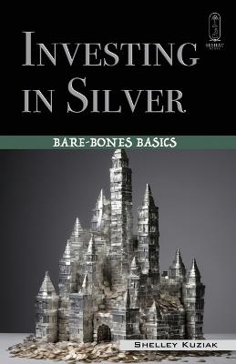 Investing in Silver: Bare-Bones Basics - Shelley Kuziak - cover