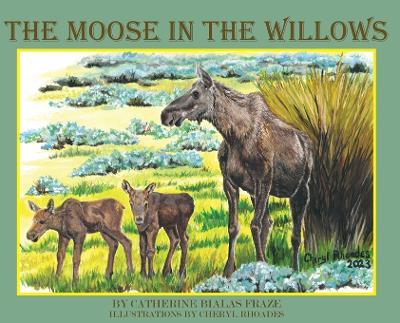 The Moose in the Willows - Catherine Bialas Fraze - cover