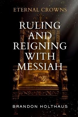 Eternal Crowns: Ruling and Reigning With Messiah - Brandon Holthaus - cover