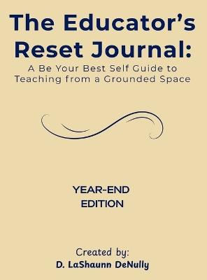 The Educator's Reset Journal: A Be Your Best Self Guide to Teaching from a Grounded Space - D Lashaunn Denully - cover