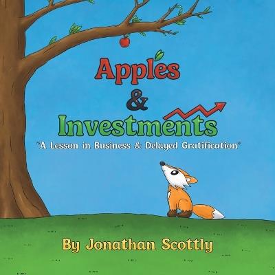 Apples & Investments: "A Lesson in Business & Delayed Gratification" - Jonathan Scottly - cover