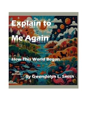 Explain to Me Again How This World Began - Gwendolyn Smith - cover