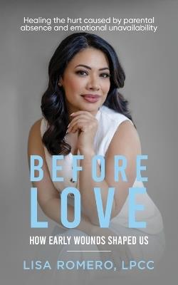 Before Love: Healing the Hurt Caused by Parental Absence and Emotional Unavailability - Lisa Romero - cover