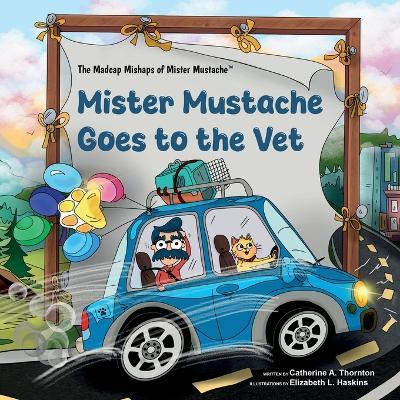 Mister Mustache Goes To The Vet - Catherine A Thornton - cover