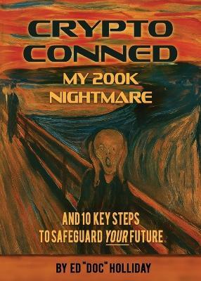 Crypto Conned My 200K Nightmare: And 10 Key Steps To Safeguard Your Future - Ed Doc Holliday - cover