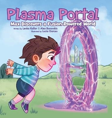 Plasma Portal: Max Discovers a Fusion-Powered World - Lenka Kollar,Alexander Borovskis - cover