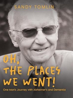 Oh, the Places We Went! One Man's Journey with Alzheimer's and Dementia - Sandy Tomlin - cover