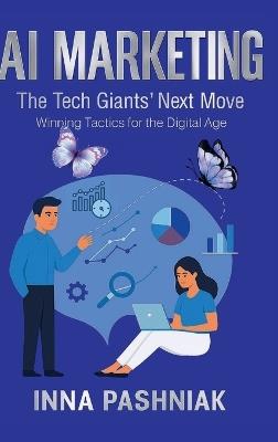 AI Marketing, The Tech Giants' Next Move: Winning Tactics for the Digital Age - Inna Pashniak - cover