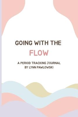 Going With The Flow: A Period Tracking Journal - Lynn Pawlowski - cover