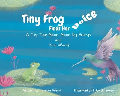 Tiny Frog Finds Her Voice: A Tiny Tale About Big Feelings and Kind Words - Tonetta Weaver - cover