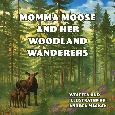 Momma Moose and her Woodland Wanderers - Andrea MacKay - cover