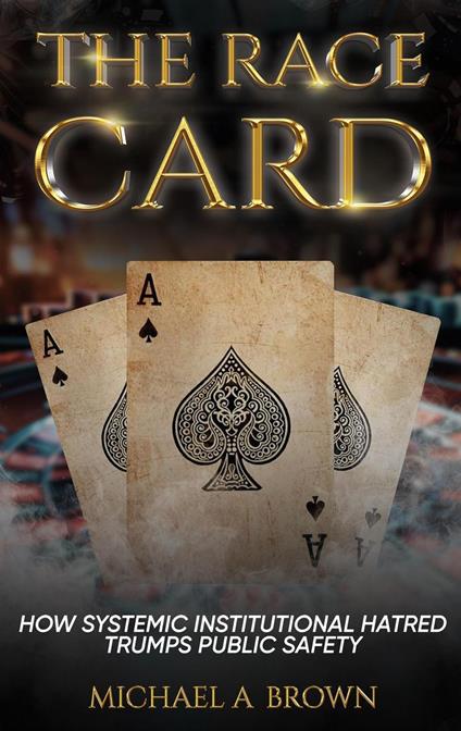 The Race Card: How Systemic Institutional Hatred Trumps Public Safety