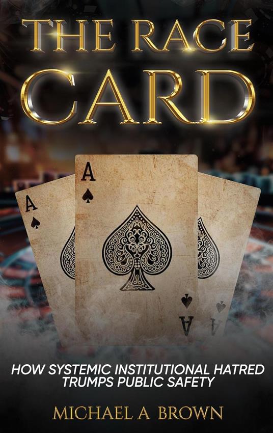 The Race Card: How Systemic Institutional Hatred Trumps Public Safety