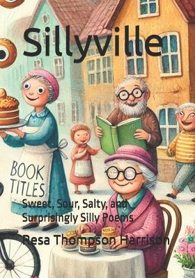 Sillyville: Sweet, Sour, Salty, and Surprisingly Silly Poems - Resa Thompson Harrison - cover