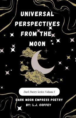 Universal Perspectives from the Moon; Dark Poetry Series: Volume 1 - L J Coffey - cover