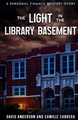The Light in the Library Basement: A Personal Finance Mystery Story - David Anderson,Camille Cabrera - cover