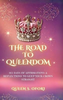 The Road to Queendom: 365 Days of Affirmations & Reflections To Keep Your Crown Straight - Queen S Ofori - cover
