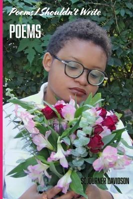 Poems I Shouldn't Write: Poems - Sojourner Davidson - cover