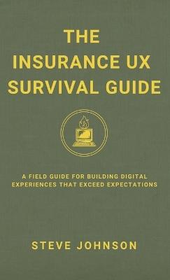 The Insurance UX Survival Guide: A Field Guide for Building Digital Experiences That Exceed Expectations - Steve Johnson - cover