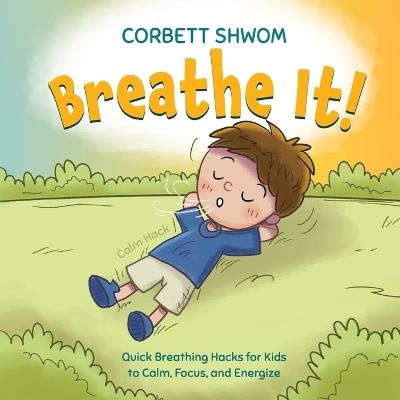 Breathe It!: Quick Breathing Hacks for Kids to Calm, Focus, and Energize (Little C Books) - Corbett Shwom - cover