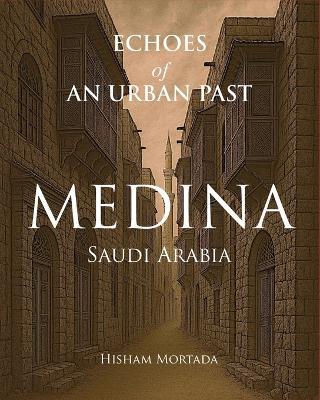Echoes of an Urban Past: Medina, Saudi Arabia - Hisham Mortada - cover