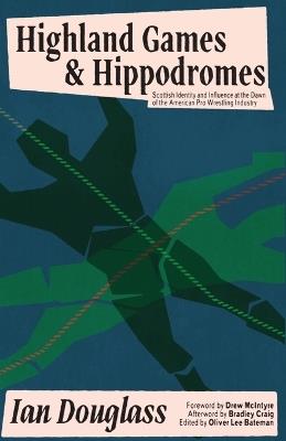 Highland Games and Hippodromes: Scottish Identity and Influence at the Dawn of the American Pro Wrestling Industry - cover