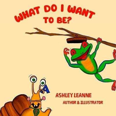 What do I want to be? - Ashley Leanne - cover