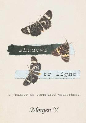 Shadows to Light: A Journey to Empowered Motherhood - Morgen V - cover