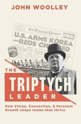 The Triptych Leader: How Vision, Connection, & Personal Growth shape teams that thrive - John Woolley - cover