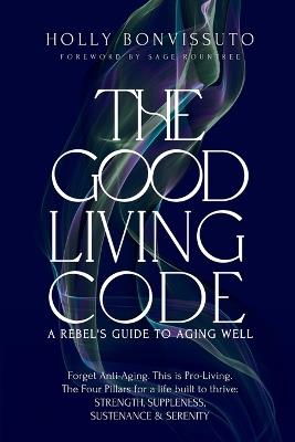 The Good Living Code: A Rebel's Guide to Aging Well - Holly Bonvissuto - cover