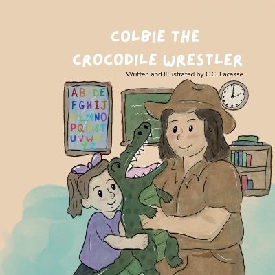 Colbie the Crocodile Wrestler - C C Lacasse - cover