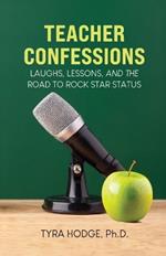 Teacher Confessions: Laughs, Lessons, and the Road to Rock Star Status