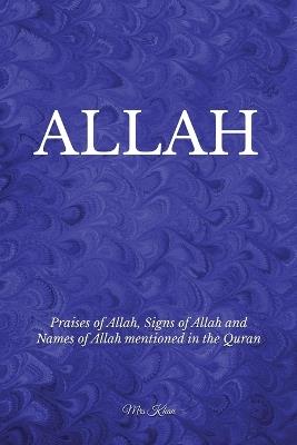 Allah: Praises of Allah, Signs of Allah and Names of Allah mentioned in the Quran - Khan - cover