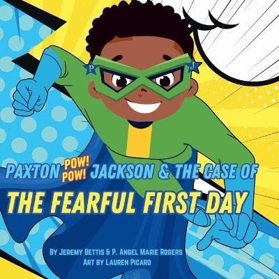 Paxton Pow Pow Jackson & The Case of the Fearful First Day - Jeremy Bettis,P Angel Marie Rogers - cover