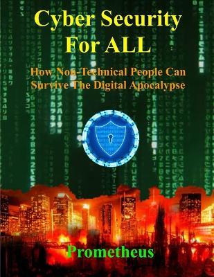 Cyber Security For ALL: How Non-Technical People Can Survive The Digital Apocalypse - Prometheus - cover