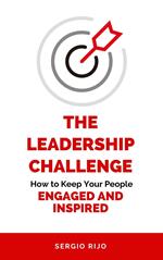 The Leadership Challenge: How to Keep Your People Engaged and Inspired